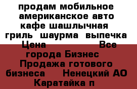 продам мобильное американское авто-кафе шашлычная, гриль, шаурма, выпечка › Цена ­ 1 500 000 - Все города Бизнес » Продажа готового бизнеса   . Ненецкий АО,Каратайка п.